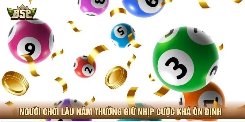 Người chơi lâu năm thường giữ nhịp cược khá ổn định 